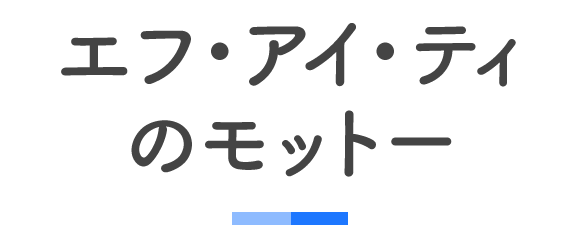 見出し：エフ・アイ・ティのモットー